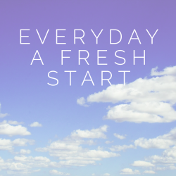 Everyday a Fresh Start…3 Tips for Seizing the Day