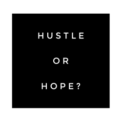 Hustle or Hope?